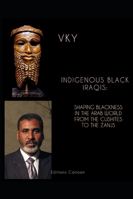 Indigenous Black Iraqis: Shaping Blackness in the Arab World From the Cushites to the Zanjs By Editions Canaan (Editor), Vk Y Cover Image