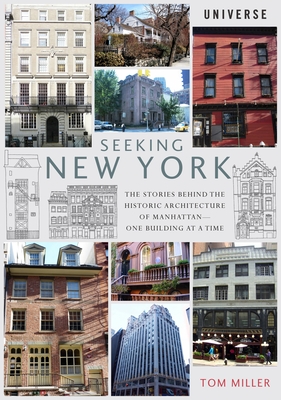 Seeking New York: The Stories Behind the Historic Architecture of Manhattan--One Building at a Time By Tom Miller Cover Image