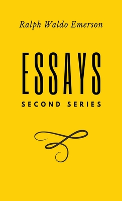 Essays: Second Series: Second Series: Second Series: Second Series: First Series by Ralph Waldo Emerson By Ralph Waldo Emerson Cover Image