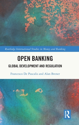 Open Banking: Global Development and Regulation (Routledge International Studies in Money and Banking)