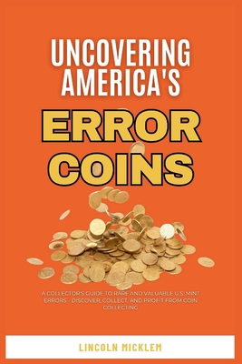 Uncovering America's Error Coins Still In Circulation 2024: A Collector's Guide to Rare and Valuable U.S. Mint Errors - Discover, Collect, and Profit Cover Image