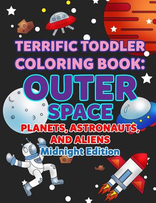 Coloring Books for Toddlers: Outer Space Planets, Astronauts, and Aliens Midnight Edition: Space Coloring Book for Kids to Color for Early Childhoo (My First Toddler Coloring Books #8)