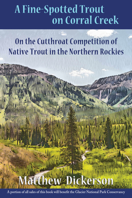 A Fine-Spotted Trout on Corral Creek: On the Cutthroat Competition of Native Trout in the Northern Rockies (Heartstreams) By Matthew Dickerson, PhD Cover Image