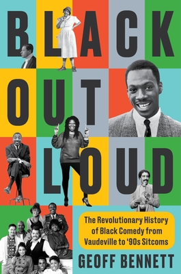 Black Out Loud: The Revolutionary History of Black Comedy from Vaudeville to '90s Sitcoms By Geoff Bennett Cover Image