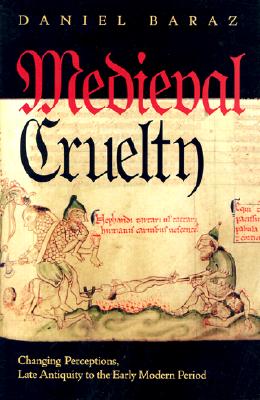 Medieval Cruelty: Changing Perceptions, Late Antiquity to the Early Modern Period (Conjunctions of Religion and Power in the Medieval Past)