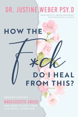 How the F*ck Do I Heal from This?: Understanding Narcissistic Abuse and how to Put Your Life Back Together Cover Image