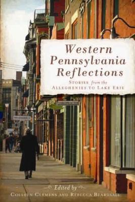 Western Pennsylvania Reflections: Stories from the Alleghenies to Lake Erie Cover Image