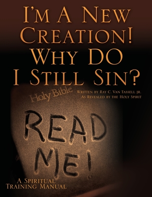 I'm A New Creation! Why DO I Still Sin? By Jr. Van Tassell, Ray C. Cover Image