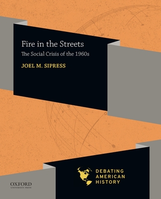 Fire in the Streets: The Social Crisis of the 1960s By Joel M. Sipress, Joel M. Sipress (Editor), David J. Voelker (Editor) Cover Image