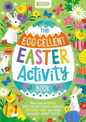 The Egg-cellent Easter Activity Book: Choc-full of mazes, spot-the-difference puzzles, matching pairs and other brilliant bunny games Cover Image