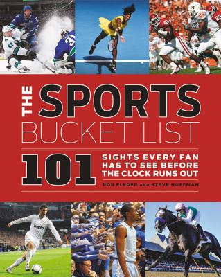 The Sports Bucket List: 101 Sights Every Fan Has to See Before the Clock Runs Out Cover Image