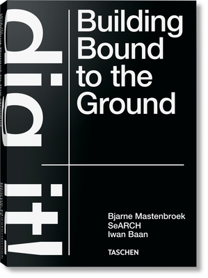 Bjarne Mastenbroek. Dig It! Building Bound to the Ground Cover Image