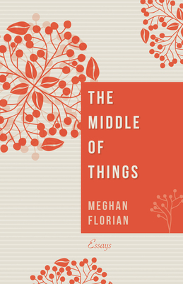 The Middle of Things By Meghan Florian Cover Image
