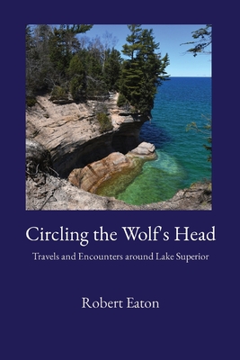 Circling the Wolf's Head: Travels and Encounters around Lake Superior Cover Image