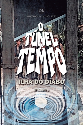 O Túnel Do Tempo - Ilha Do Diabo: Episódio 9 By Anthony Koontz Cover Image