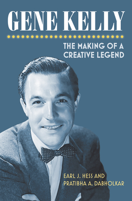 Gene Kelly: The Making of a Creative Legend By Earl Hess, Pratibha A. Dabholkar Cover Image