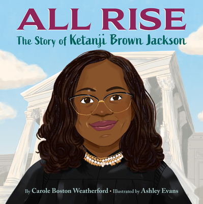 All Rise: The Story of Ketanji Brown Jackson By Carole Boston Weatherford, Ashley Evans (Illustrator) Cover Image