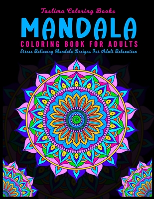 Mandala Coloring Book For Adults: An Adult Coloring Book Featuring 50 of the World's Most Beautiful Mandalas for Stress Relief and Relaxation ( Black By Taslima Coloring Books Cover Image