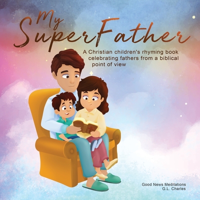 My Superfather: A Christian children's rhyming book celebrating fathers from a biblical point of view (My Superfamily #2)