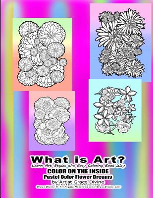 What is Art? Learn Art Styles the Easy Coloring Book Way COLOR ON THE INSIDE Pastel Color Flower Dreams by Artist Grace Divine Cover Image