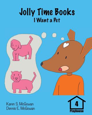 Jolly Time Books: I Want a Pet (Playhouse #4) By Dennis E. McGowan, Karen S. McGowan (Illustrator), Dennis E. McGowan (Illustrator) Cover Image