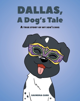 Dallas, A Dog's Tale: A true story of my son's dog By Saundra Carr Cover Image