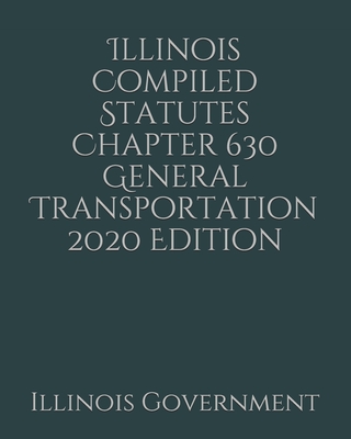 Illinois Compiled Statutes Chapter 630 General Transportation 2020 Edition Cover Image