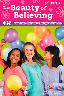 The Beauty of Believing: 365 Devotions That Will Change Your Life (Faithgirlz) By Nancy N. Rue, Allia Zobel Nolan, Lois Walfrid Johnson Cover Image
