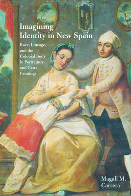 Imagining Identity in New Spain: Race, Lineage, and the Colonial Body in Portraiture and Casta Paintings Cover Image
