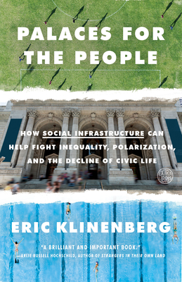 Palaces for the People: How Social Infrastructure Can Help Fight Inequality, Polarization, and the  Decline of Civic Life By Eric Klinenberg Cover Image
