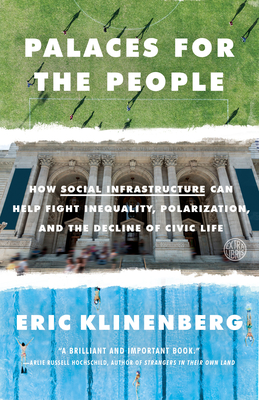 Palaces for the People: How Social Infrastructure Can Help Fight Inequality, Polarization, and the  Decline of Civic Life Cover Image