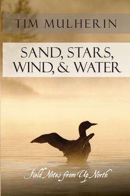 Sand, Stars, Wind, & Water: Field Notes from Up North Cover Image