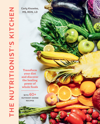 The Nutritionist's Kitchen: Transform Your Diet and Discover the Healing Power of Whole Foods By Carly Knowles Cover Image