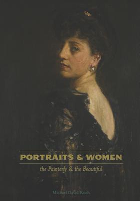 Portraits & Women: the Painterly and the Beautiful By Michael D. Koch Cover Image