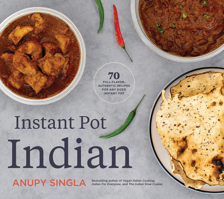 Instant Pot Indian: 70 Full-Flavor, Authentic Recipes for Any Sized Instant Pot By Anupy Singla Cover Image