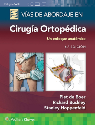 Vías de abordaje de cirugía ortopédica. Un enfoque anatómico By Dr. Piet de Boer, MD, Richard Buckley, MD, FRCSC, Stanley Hoppenfeld, MD Cover Image