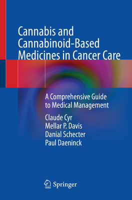 Cannabis and Cannabinoid-Based Medicines in Cancer Care: A Comprehensive Guide to Medical Management By Claude Cyr, Mellar P. Davis, Danial Schecter Cover Image