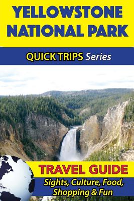Yellowstone National Park Travel Guide (Quick Trips Series): Sights, Culture, Food, Shopping & Fun By Jody Swift Cover Image