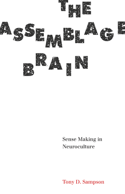 The Assemblage Brain: Sense Making in Neuroculture By Tony D. Sampson Cover Image