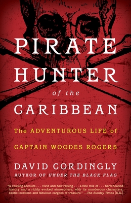 Pirate Hunter of the Caribbean: The Adventurous Life of Captain Woodes Rogers