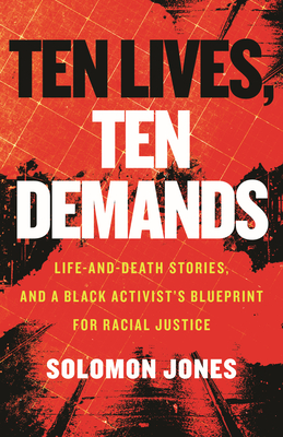 Ten Lives, Ten Demands: Life-and-Death Stories, and a Black Activist's Blueprint for Racial Justice By Solomon Jones Cover Image