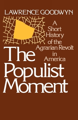 The Populist Moment: A Short History of the Agrarian Revolt in America (Galaxy Books) By Lawrence Goodwyn Cover Image