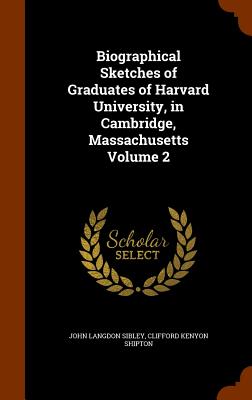 Biographical Sketches of Graduates of Harvard University, in Cambridge, Massachusetts Volume 2 Cover Image