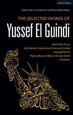 The Selected Works of Yussef El Guindi: Back of the Throat / Our Enemies: Lively Scenes of Love and Combat / Language Rooms / Pilgrims Musa and Sheri Cover Image