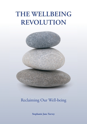 The Wellbeing Revolution: reclaiming our wellbeing By Stephanie Jane Turvey, Stephanie Jane Turvey (Created by), Stephanie Jane Turvey (Editor) Cover Image