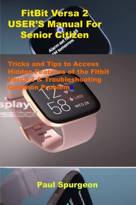 FitBit Versa 2 USER'S Manual For Senior Citizen: Tricks and Tips to Access Hidden Features of the Fitbit Versa 2 & Common Problems (Paperback) | Snowbound Books