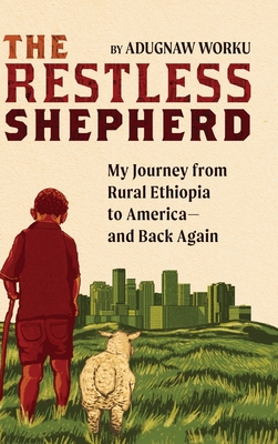 The Restless Shepherd: My Journey from Rural Ethiopia to America-and Back Again