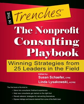The Nonprofit Consulting Playbook: Winning Strategies from 25 Leaders in the Field (In the Trenches) Cover Image
