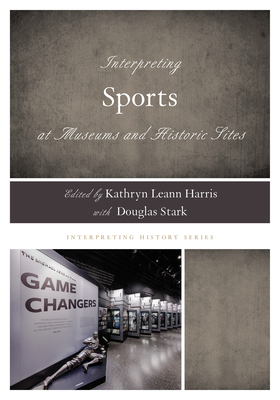 Interpreting Sports at Museums and Historic Sites (Interpreting History) Cover Image