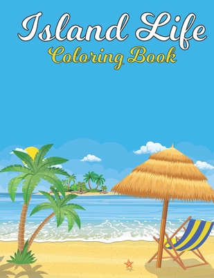 Island Life Coloring Book: An Adult Coloring Book with Stress Relieving Island Designs for Adults Relaxation. Cover Image
